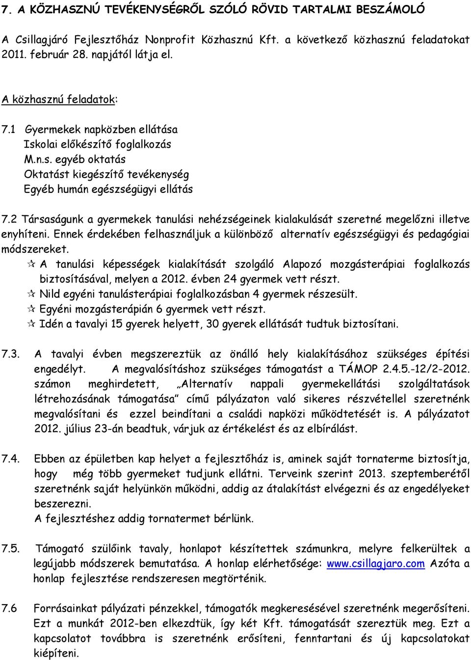 2 Társaságunk a gyermekek tanulási nehézségeinek kialakulását szeretné megelőzni illetve enyhíteni. Ennek érdekében felhasználjuk a különböző alternatív egészségügyi és pedagógiai módszereket.