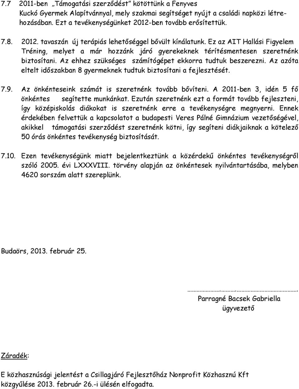 Az ehhez szükséges számítógépet ekkorra tudtuk beszerezni. Az azóta eltelt időszakban 8 gyermeknek tudtuk biztosítani a fejlesztését. 7.9. Az önkénteseink számát is szeretnénk tovább bővíteni.