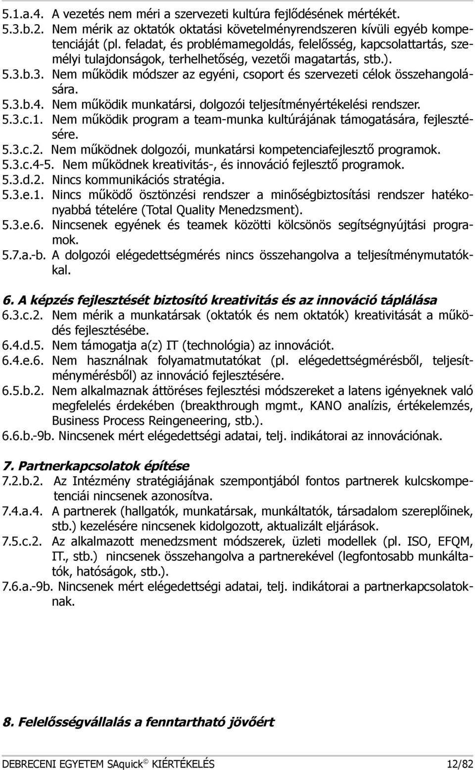 b.3. em működik módszer az egyéni, csoport és szervezeti célok összehangolására. 5.3.b.4. em működik munkatársi, dolgozói teljesítményértékelési rendszer. 5.3.c.1.