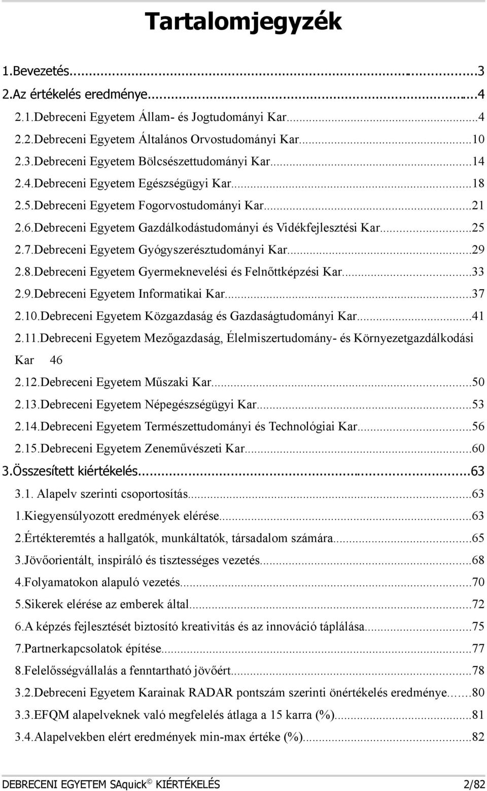 Debreceni Egyetem Gyógyszerésztudományi Kar...29 2.8.Debreceni Egyetem Gyermeknevelési és Felnőttképzési Kar...33 2.9.Debreceni Egyetem Informatikai Kar...37 2.10.