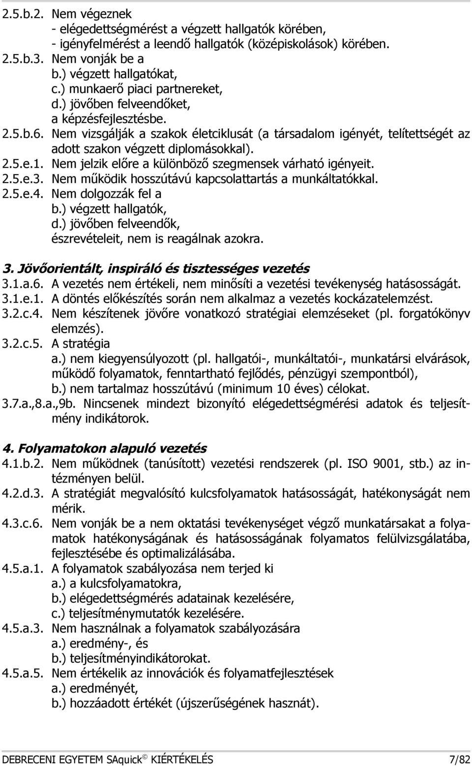 2.5.e.1. em jelzik előre a különböző szegmensek várható igényeit. 2.5.e.3. em működik hosszútávú kapcsolattartás a munkáltatókkal. 2.5.e.4. em dolgozzák fel a b.) végzett hallgatók, d.