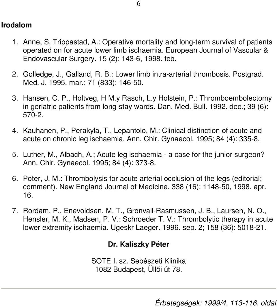 y Holstein, P.: Thromboembolectomy in geriatric patients from long-stay wards. Dan. Med. Bull. 1992. dec.; 39 (6): 570-2. 4. Kauhanen, P., Perakyla, T., Lepantolo, M.