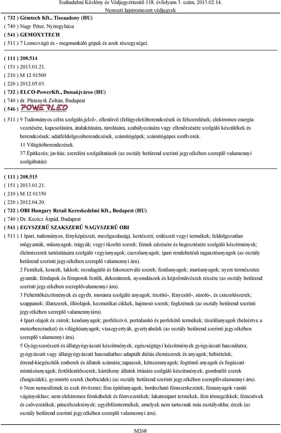 Pletenyik Zoltán, Budapest ( 511 ) 9 Tudományos célra szolgáló,jelző-, ellenőrző (felügyeleti)berendezések és felszerelések; elektromos energia vezetésére, kapcsolására, átalakítására, tárolására,