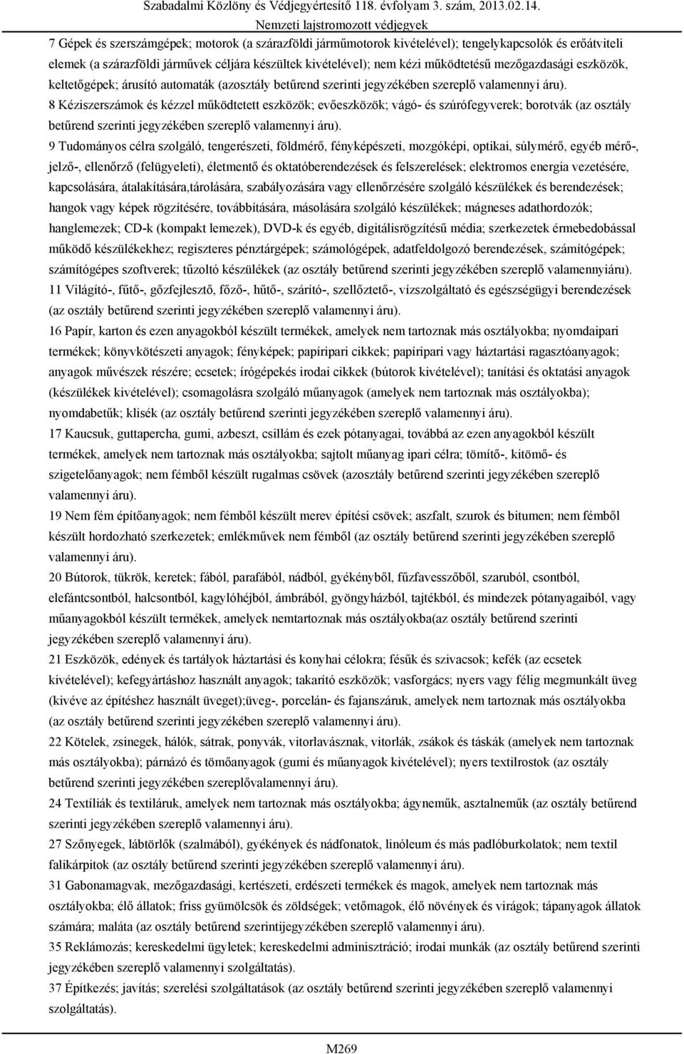 8 Kéziszerszámok és kézzel működtetett eszközök; evőeszközök; vágó- és szúrófegyverek; borotvák (az osztály betűrend szerinti jegyzékében szereplő valamennyi áru).