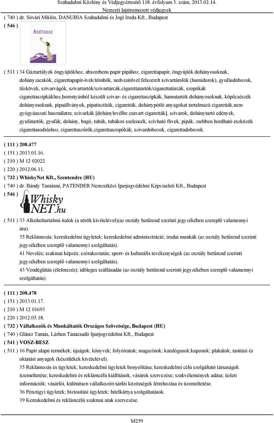 (humidorok), gyufásdobozok, tűzkövek, szivarvágók, szivartartók/szivartárcák,cigarettatartók/cigarettatárcák, szopókák cigarettaszipkákhoz,borostyánból készült szivar- és cigarettaszipkák, hamutartók