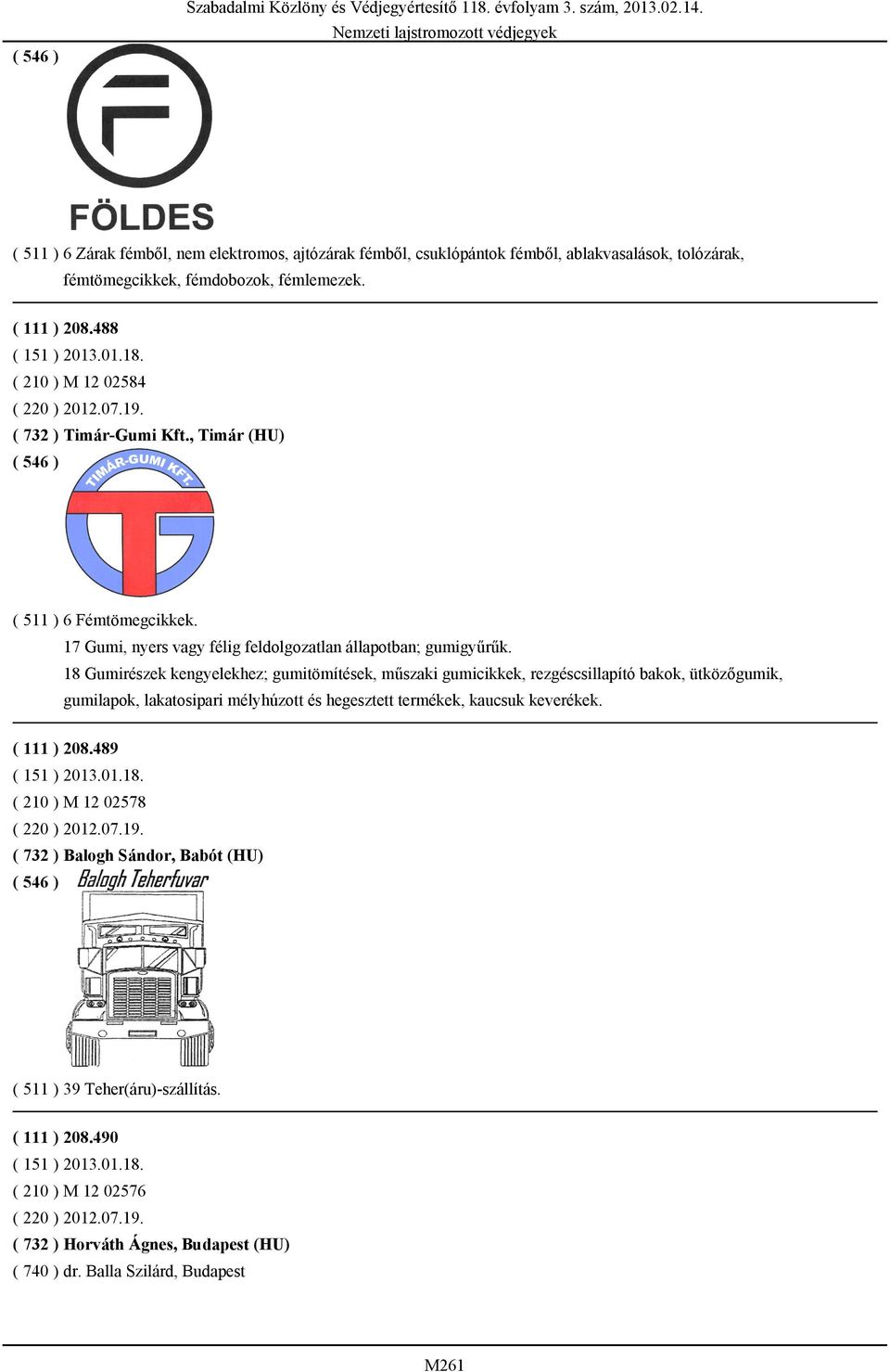18 Gumirészek kengyelekhez; gumitömítések, műszaki gumicikkek, rezgéscsillapító bakok, ütközőgumik, gumilapok, lakatosipari mélyhúzott és hegesztett termékek, kaucsuk keverékek. ( 111 ) 208.