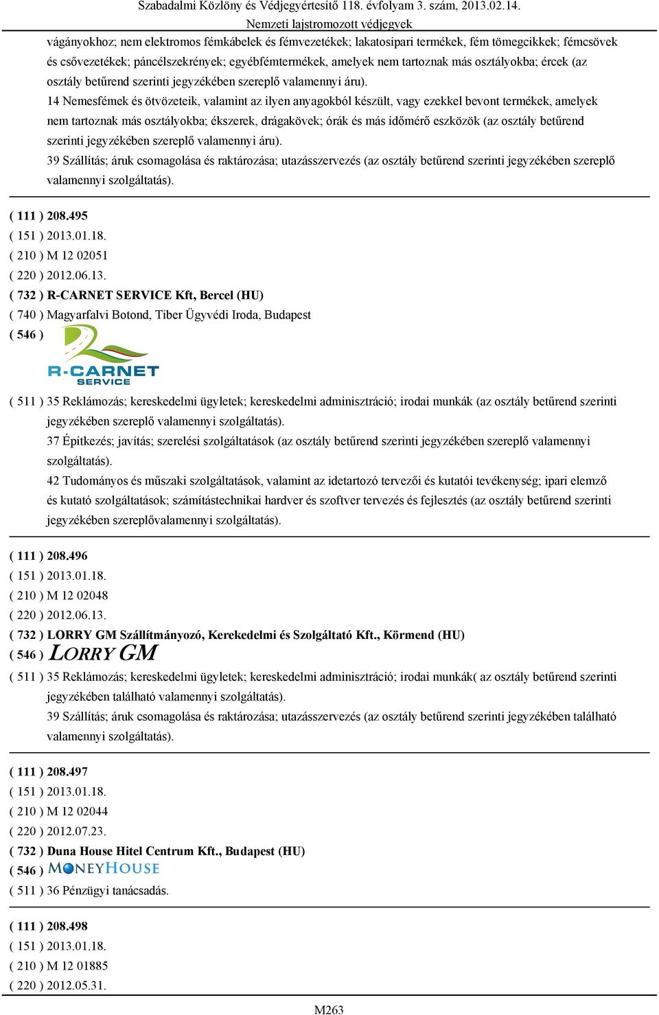 14 Nemesfémek és ötvözeteik, valamint az ilyen anyagokból készült, vagy ezekkel bevont termékek, amelyek nem tartoznak más osztályokba; ékszerek, drágakövek; órák és más időmérő eszközök (az osztály