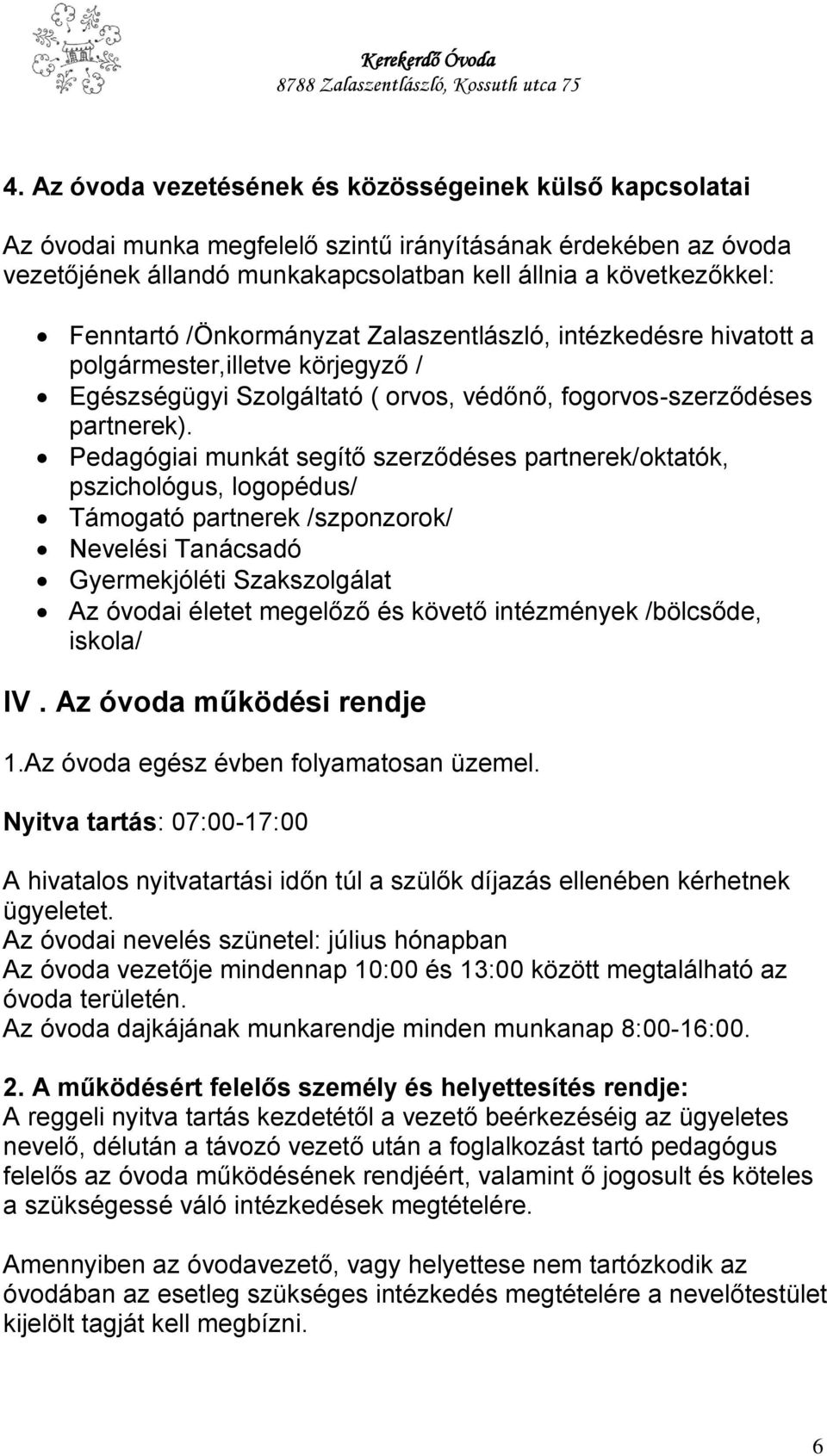 Pedagógiai munkát segítő szerződéses partnerek/oktatók, pszichológus, logopédus/ Támogató partnerek /szponzorok/ Nevelési Tanácsadó Gyermekjóléti Szakszolgálat Az óvodai életet megelőző és követő
