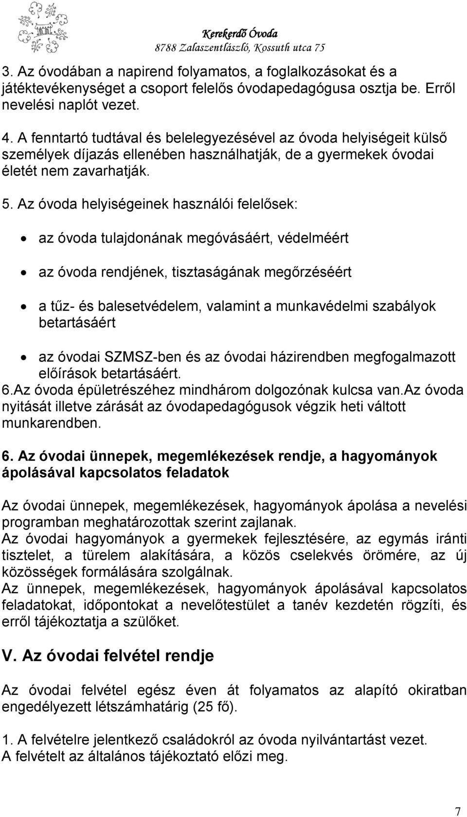 Az óvoda helyiségeinek használói felelősek: az óvoda tulajdonának megóvásáért, védelméért az óvoda rendjének, tisztaságának megőrzéséért a tűz- és balesetvédelem, valamint a munkavédelmi szabályok
