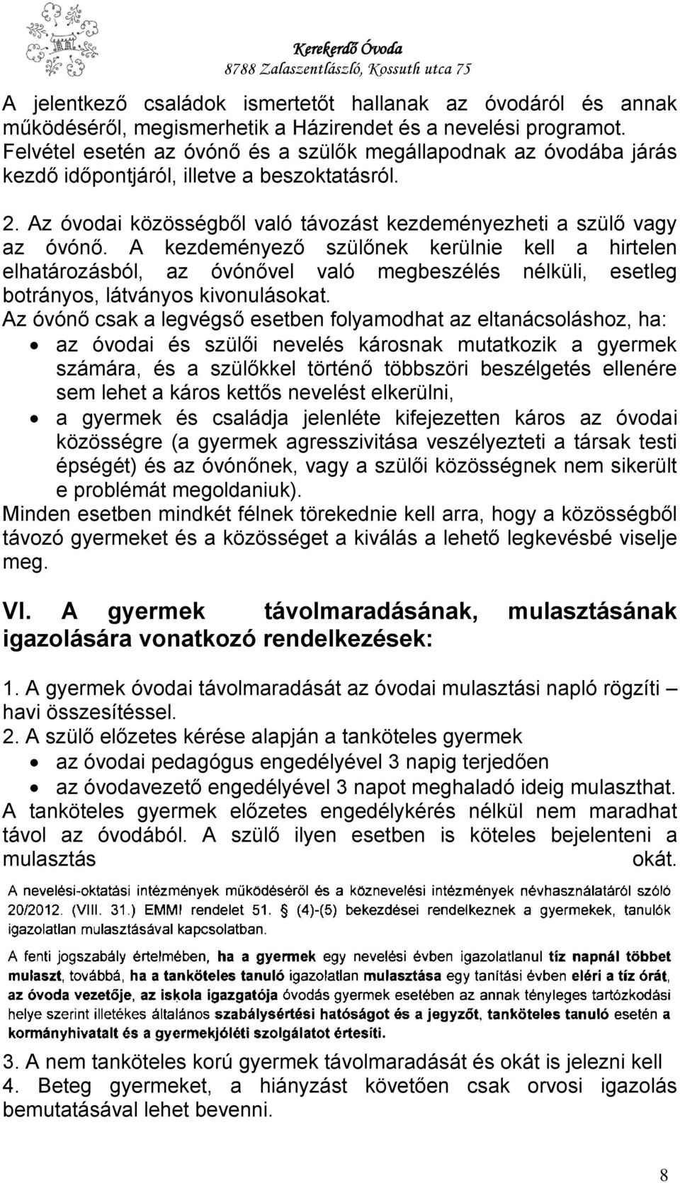 A kezdeményező szülőnek kerülnie kell a hirtelen elhatározásból, az óvónővel való megbeszélés nélküli, esetleg botrányos, látványos kivonulásokat.