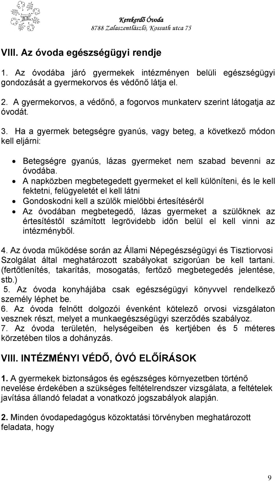 Ha a gyermek betegségre gyanús, vagy beteg, a következő módon kell eljárni: Betegségre gyanús, lázas gyermeket nem szabad bevenni az óvodába.