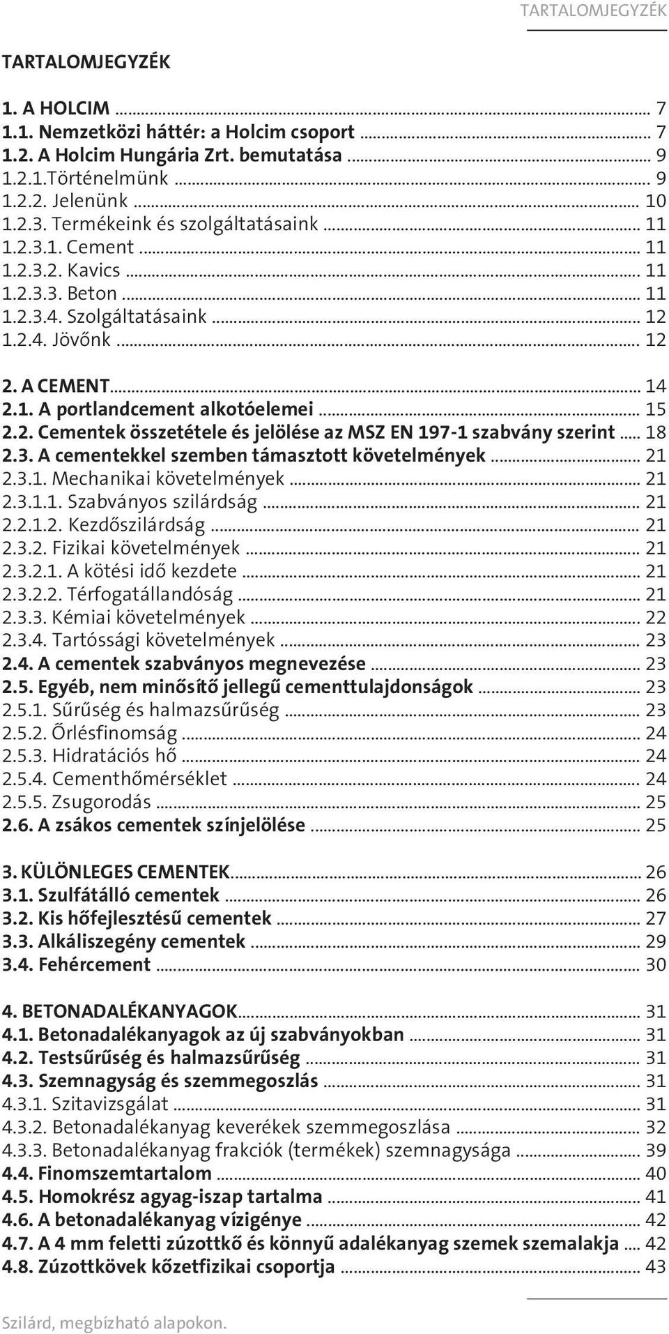 .. 15 2.2. Cementek összetétele és jelölése az MSZ EN 197-1 szabvány szerint... 18 2.3. A cementekkel szemben támasztott követelmények... 21 2.3.1. Mechanikai követelmények... 21 2.3.1.1. Szabványos szilárdság.