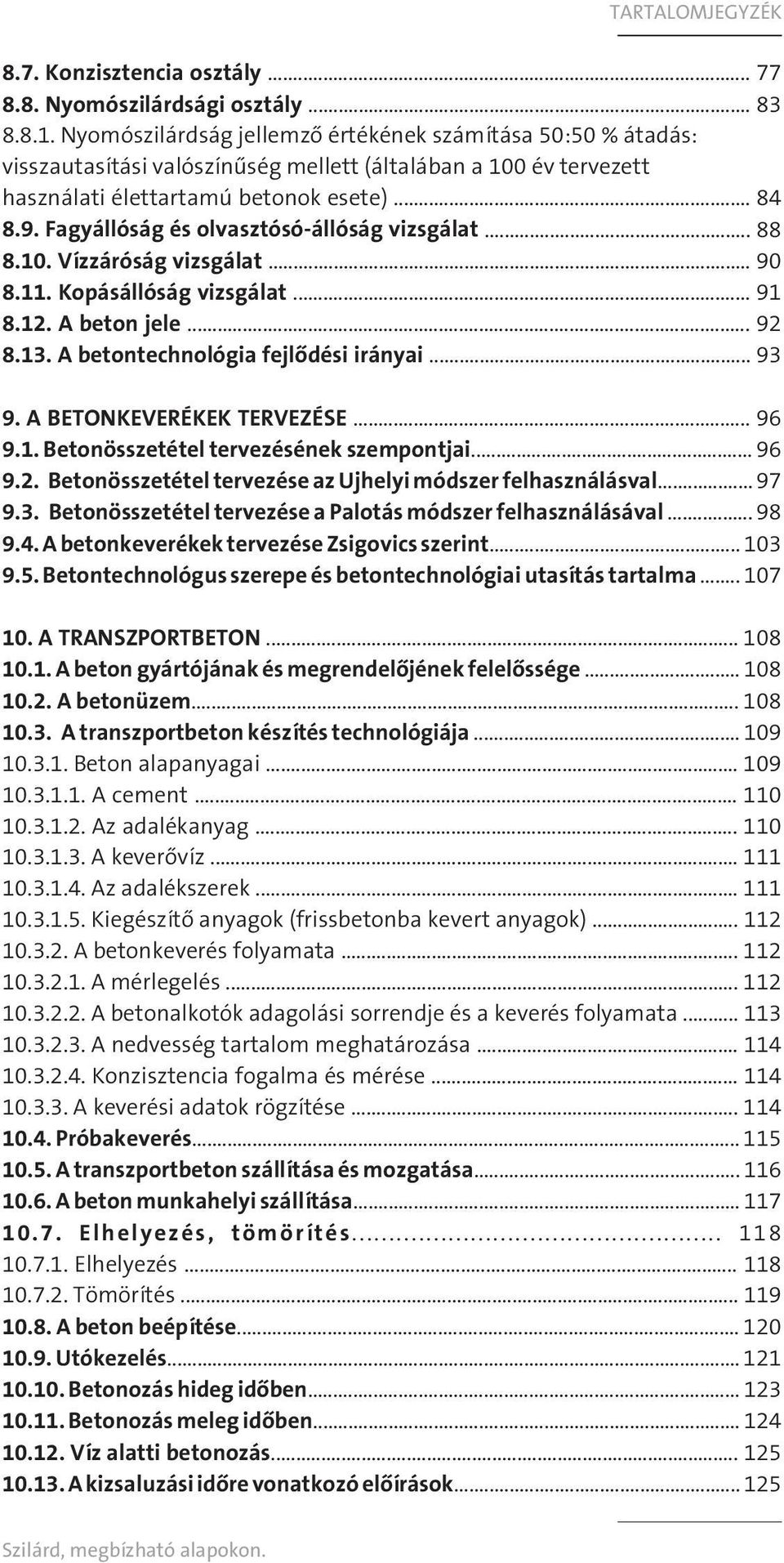 Fagyállóság és olvasztósó-állóság vizsgálat... 88 8.10. Vízzáróság vizsgálat... 90 8.11. Kopásállóság vizsgálat... 91 8.12. A beton jele... 92 8.13. A betontechnológia fejlődési irányai... 93 9.