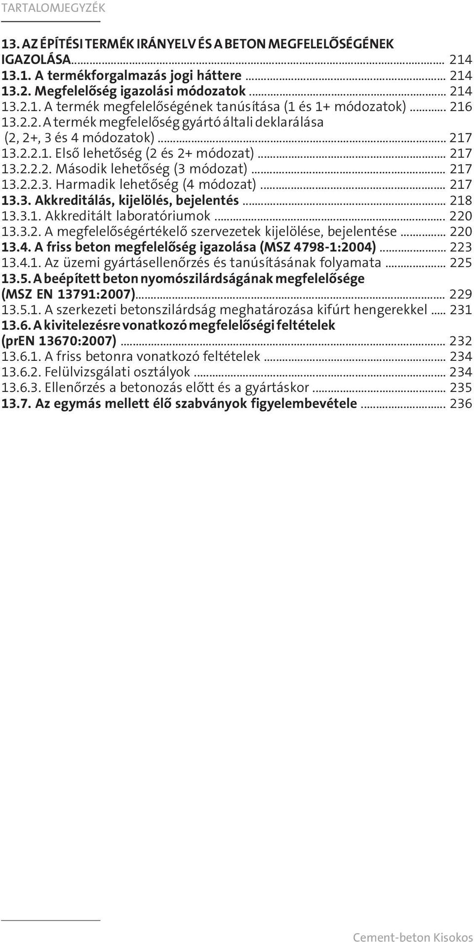 .. 217 13.3. Akkreditálás, kijelölés, bejelentés... 218 13.3.1. Akkreditált laboratóriumok... 220 13.3.2. A megfelelőségértékelő szervezetek kijelölése, bejelentése... 220 13.4.