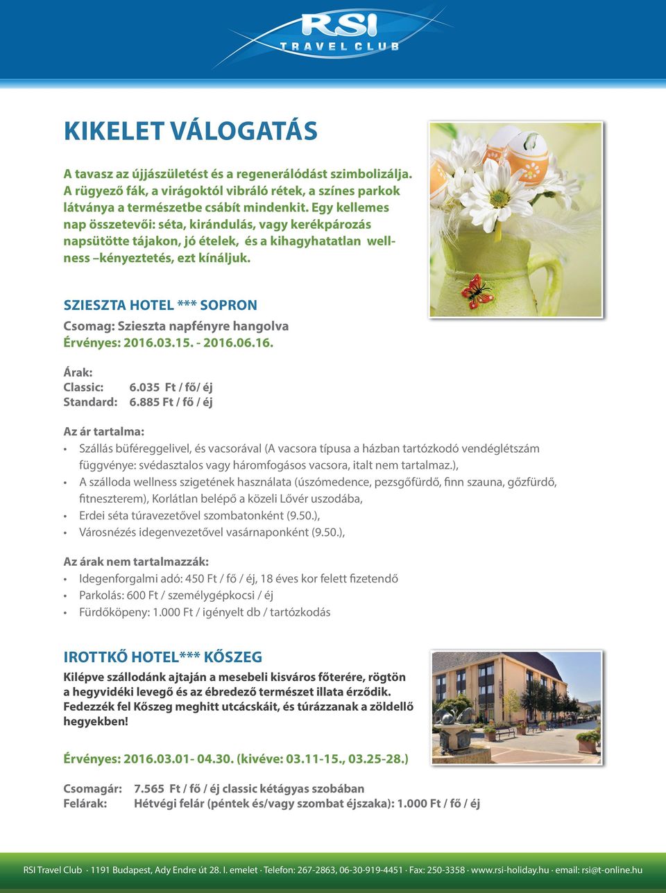 SZIESZTA HOTEL *** SOPRON Csomag: Szieszta napfényre hangolva Érvényes: 2016.03.15. - 2016.06.16. Árak: Classic: Standard: 6.035 Ft / fő/ éj 6.
