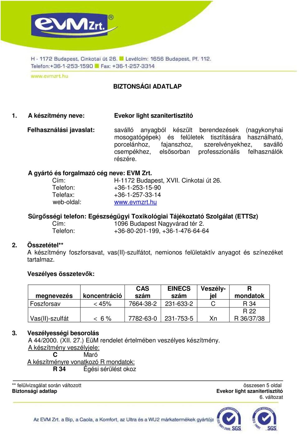 csempékhez, elsősorban professzionális felhasználók részére. A gyártó és forgalmazó cég neve: EVM Zrt. Cím: H-1172 Budapest, XVII. Cinkotai út 26.