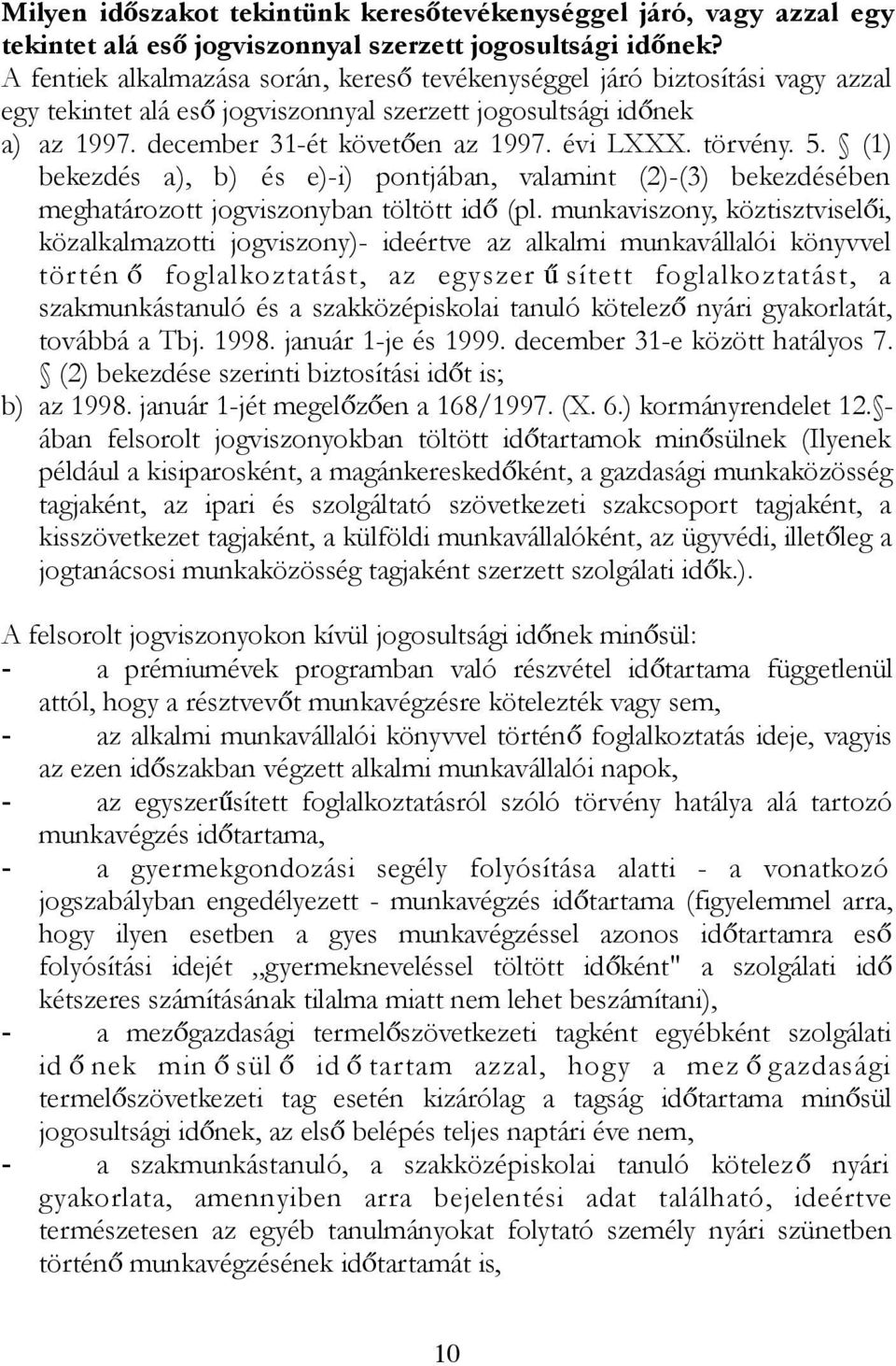 törvény. 5. (1) bekezdés a), b) és e)-i) pontjában, valamint (2)-(3) bekezdésében meghatározott jogviszonyban töltött idő (pl.