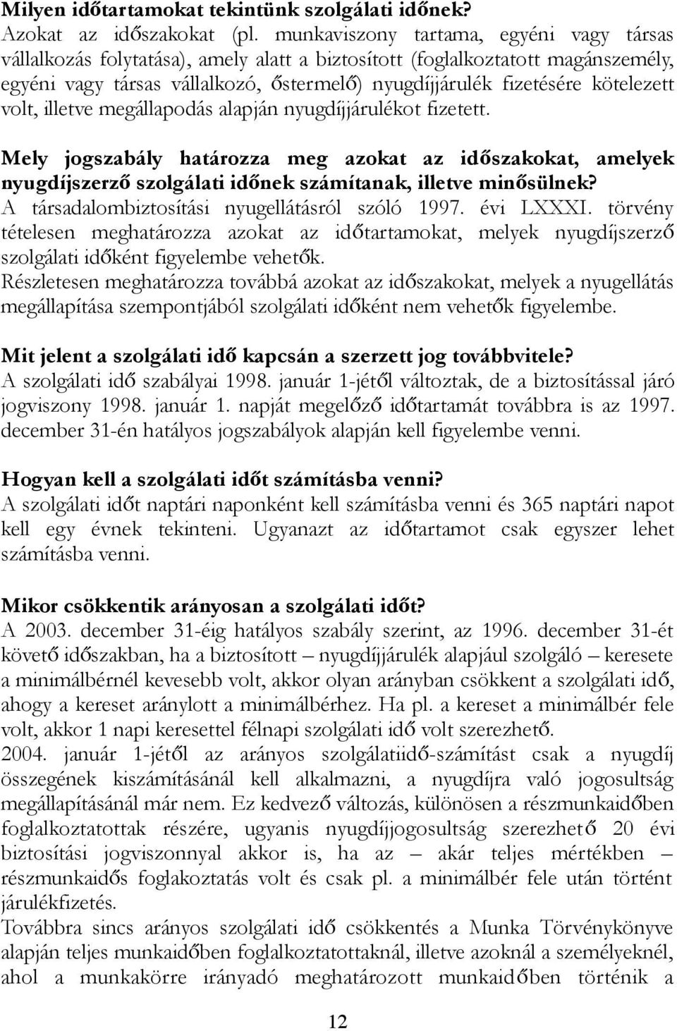 kötelezett volt, illetve megállapodás alapján nyugdíjjárulékot fizetett. Mely jogszabály határozza meg azokat az időszakokat, amelyek nyugdíjszerző szolgálati időnek számítanak, illetve minősülnek?