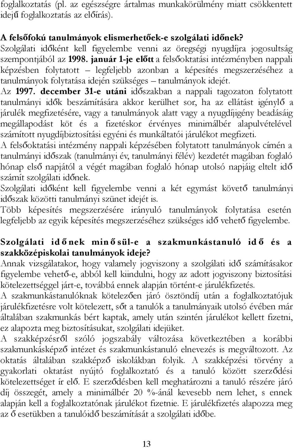 január 1-je előtt a felsőoktatási intézményben nappali képzésben folytatott legfeljebb azonban a képesítés megszerzéséhez a tanulmányok folytatása idején szükséges tanulmányok idejét. Az 1997.