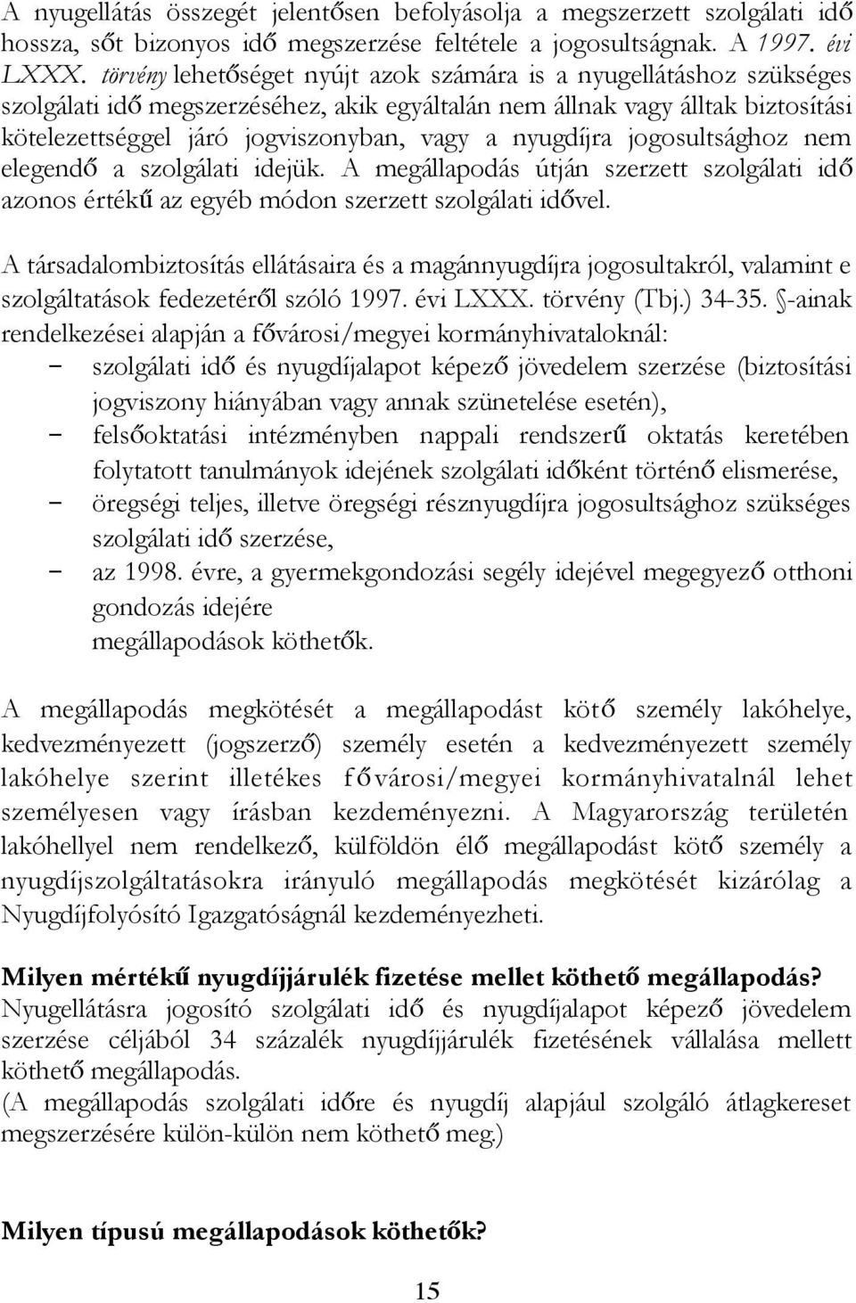 nyugdíjra jogosultsághoz nem elegendő a szolgálati idejük. A megállapodás útján szerzett szolgálati idő azonos értékű az egyéb módon szerzett szolgálati idővel.