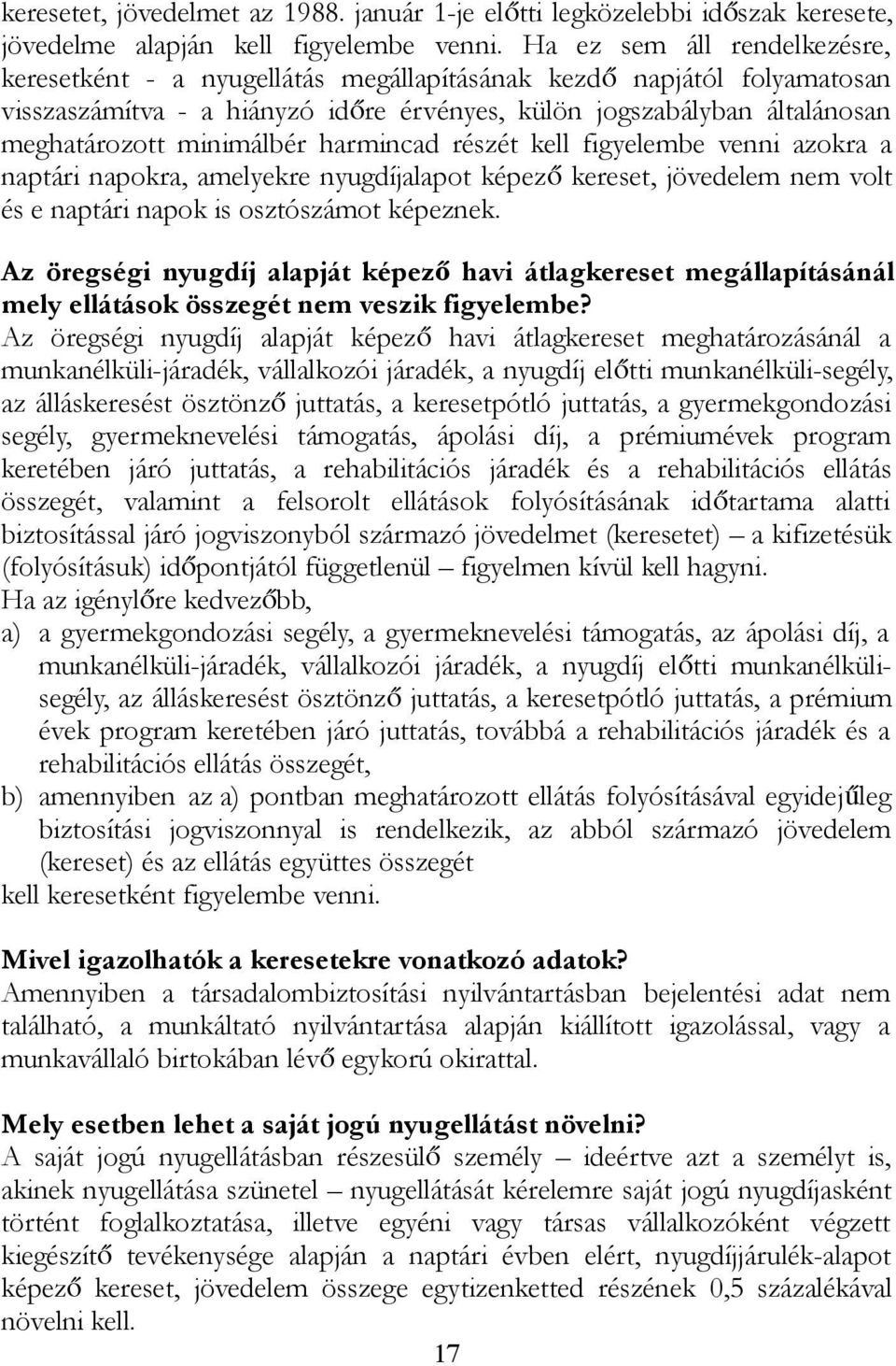 minimálbér harmincad részét kell figyelembe venni azokra a naptári napokra, amelyekre nyugdíjalapot képező kereset, jövedelem nem volt és e naptári napok is osztószámot képeznek.