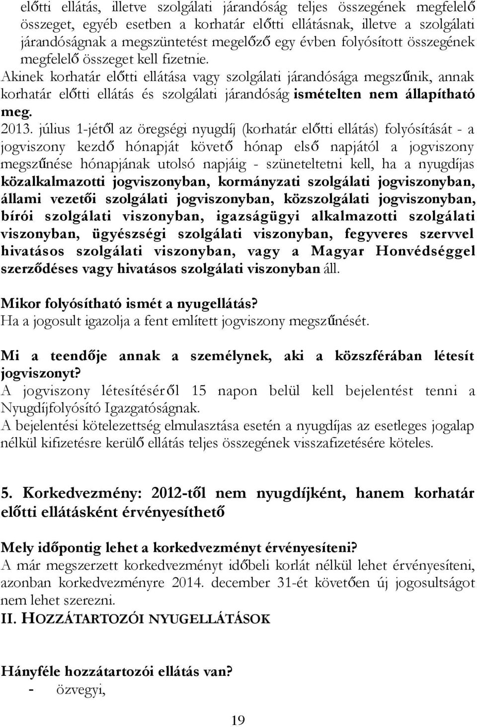 Akinek korhatár előtti ellátása vagy szolgálati járandósága megszűnik, annak korhatár előtti ellátás és szolgálati járandóság ismételten nem állapítható meg. 2013.