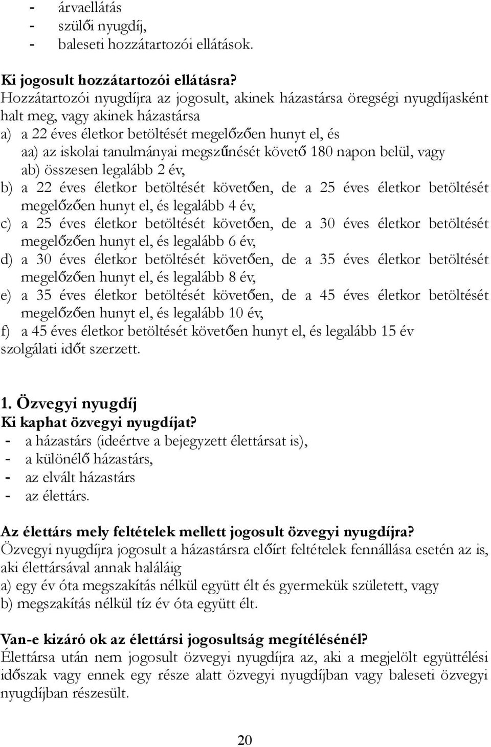 megszűnését követő 180 napon belül, vagy ab) összesen legalább 2 év, b) a 22 éves életkor betöltését követően, de a 25 éves életkor betöltését megelőzően hunyt el, és legalább 4 év, c) a 25 éves