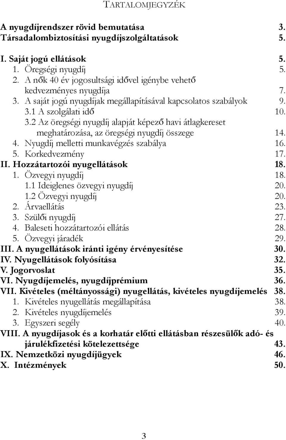 4. Nyugdíj melletti munkavégzés szabálya 16. 5. Korkedvezmény 17. II. Hozzátartozói nyugellátások 18. 1. Özvegyi nyugdíj 18. 1.1 Ideiglenes özvegyi nyugdíj 20. 1.2 Özvegyi nyugdíj 20. 2. Árvaellátás 23.