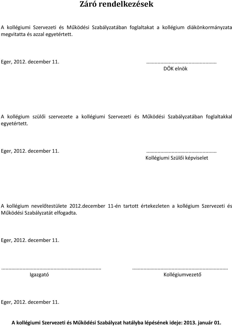 ... Kollégiumi Szülői képviselet A kollégium nevelőtestülete 2012.december 11-én tartott értekezleten a kollégium Szervezeti és Működési Szabályzatát elfogadta.
