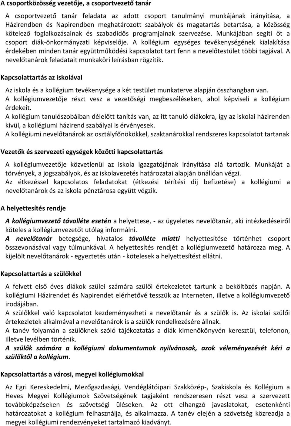 A kollégium egységes tevékenységének kialakítása érdekében minden tanár együttműködési kapcsolatot tart fenn a nevelőtestület többi tagjával. A nevelőtanárok feladatait munkaköri leírásban rögzítik.