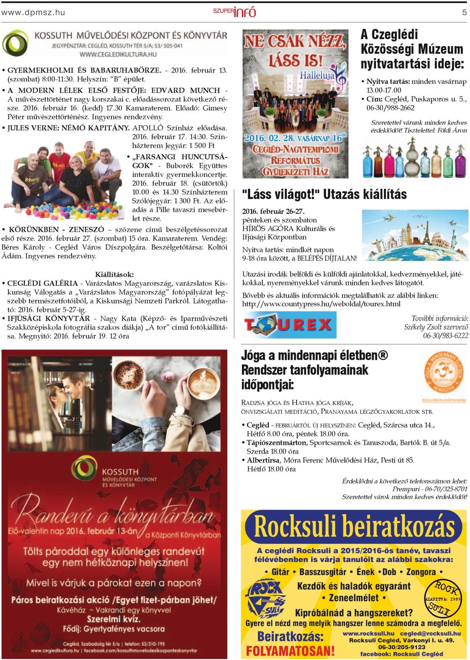 14:30. Színházterem Jegyár: 1 500 Ft Farsangi huncutságok" - Buborék Együttes interaktív gyermekkoncertje. 2016. február 18. (csütörtök) 10.00 és 14.30 Színházterem Szólójegyár: 1 300 Ft.