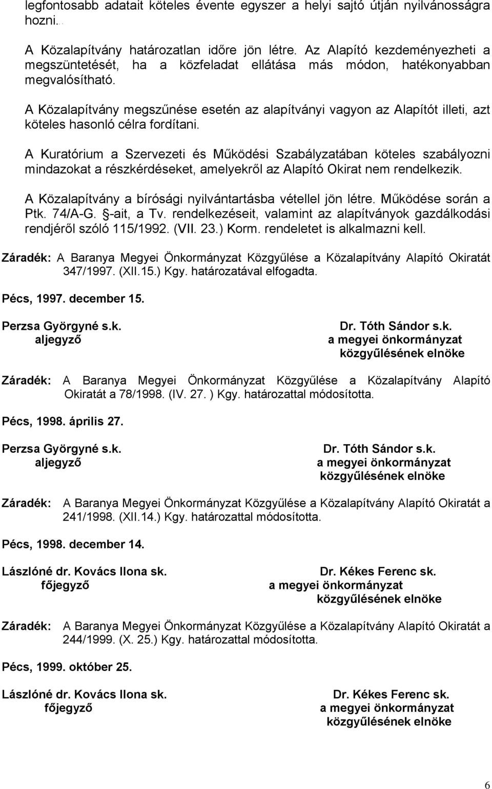 A Közalapítvány megszűnése esetén az alapítványi vagyon az Alapítót illeti, azt köteles hasonló célra fordítani.