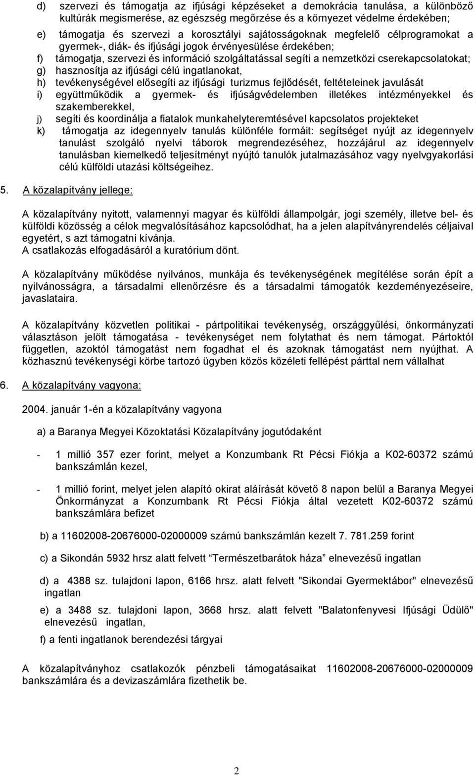 hasznosítja az ifjúsági célú ingatlanokat, h) tevékenységével elősegíti az ifjúsági turizmus fejlődését, feltételeinek javulását i) együttműködik a gyermek- és ifjúságvédelemben illetékes