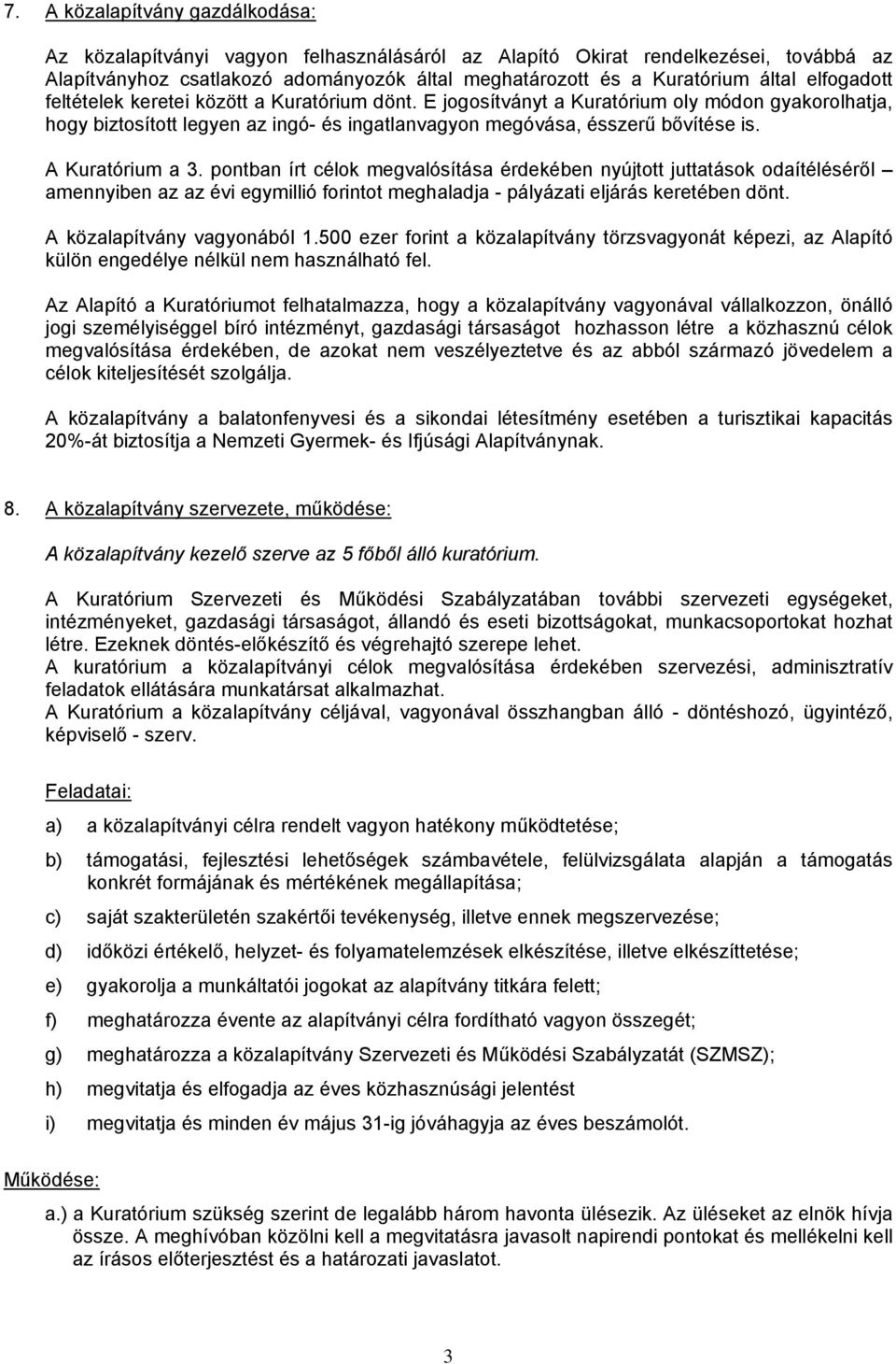 A Kuratórium a 3. pontban írt célok megvalósítása érdekében nyújtott juttatások odaítéléséről amennyiben az az évi egymillió forintot meghaladja - pályázati eljárás keretében dönt.