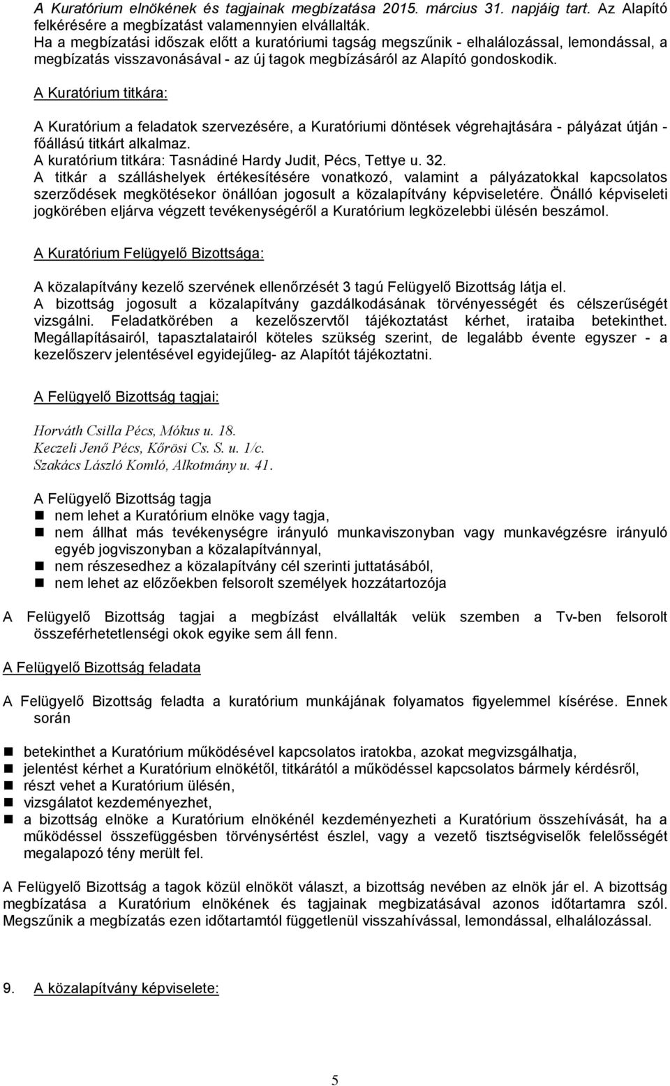 A Kuratórium titkára: A Kuratórium a feladatok szervezésére, a Kuratóriumi döntések végrehajtására - pályázat útján - főállású titkárt alkalmaz.