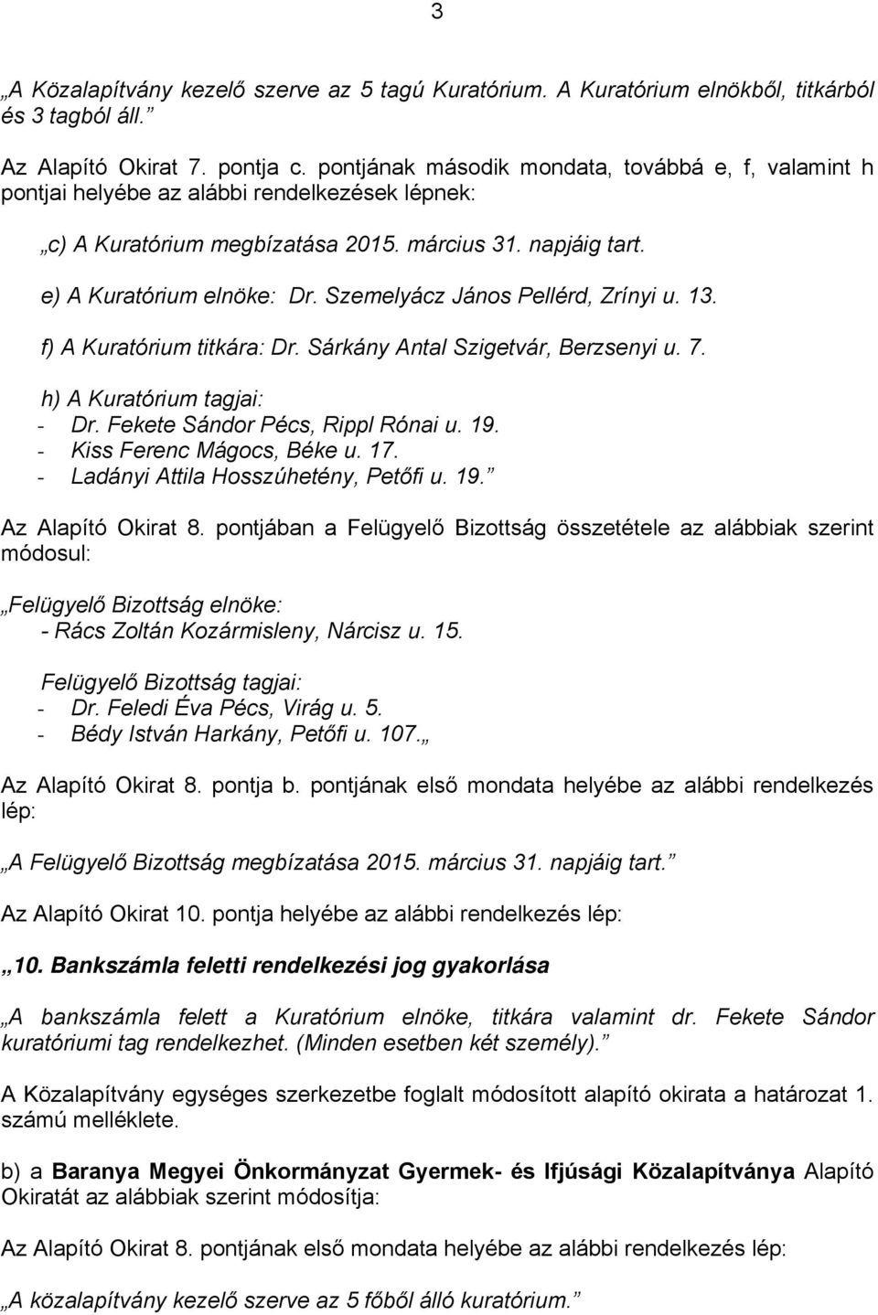 Szemelyácz János Pellérd, Zrínyi u. 13. f) A Kuratórium titkára: Dr. Sárkány Antal Szigetvár, Berzsenyi u. 7. h) A Kuratórium tagjai: - Dr. Fekete Sándor Pécs, Rippl Rónai u. 19.