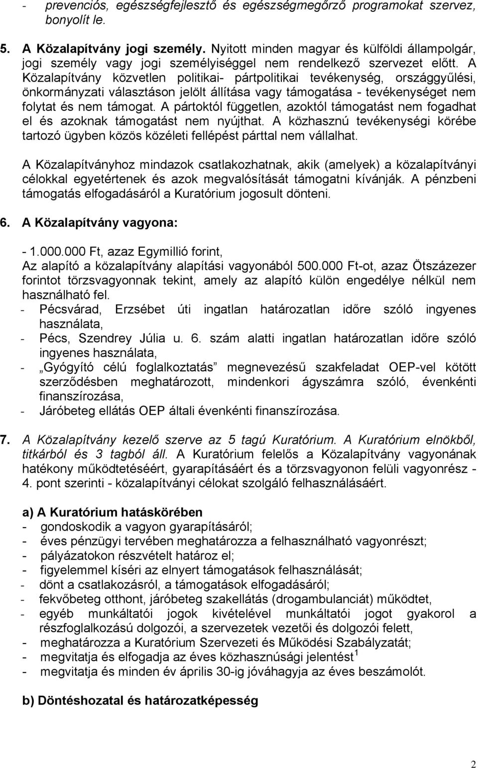 A Közalapítvány közvetlen politikai- pártpolitikai tevékenység, országgyűlési, önkormányzati választáson jelölt állítása vagy támogatása - tevékenységet nem folytat és nem támogat.