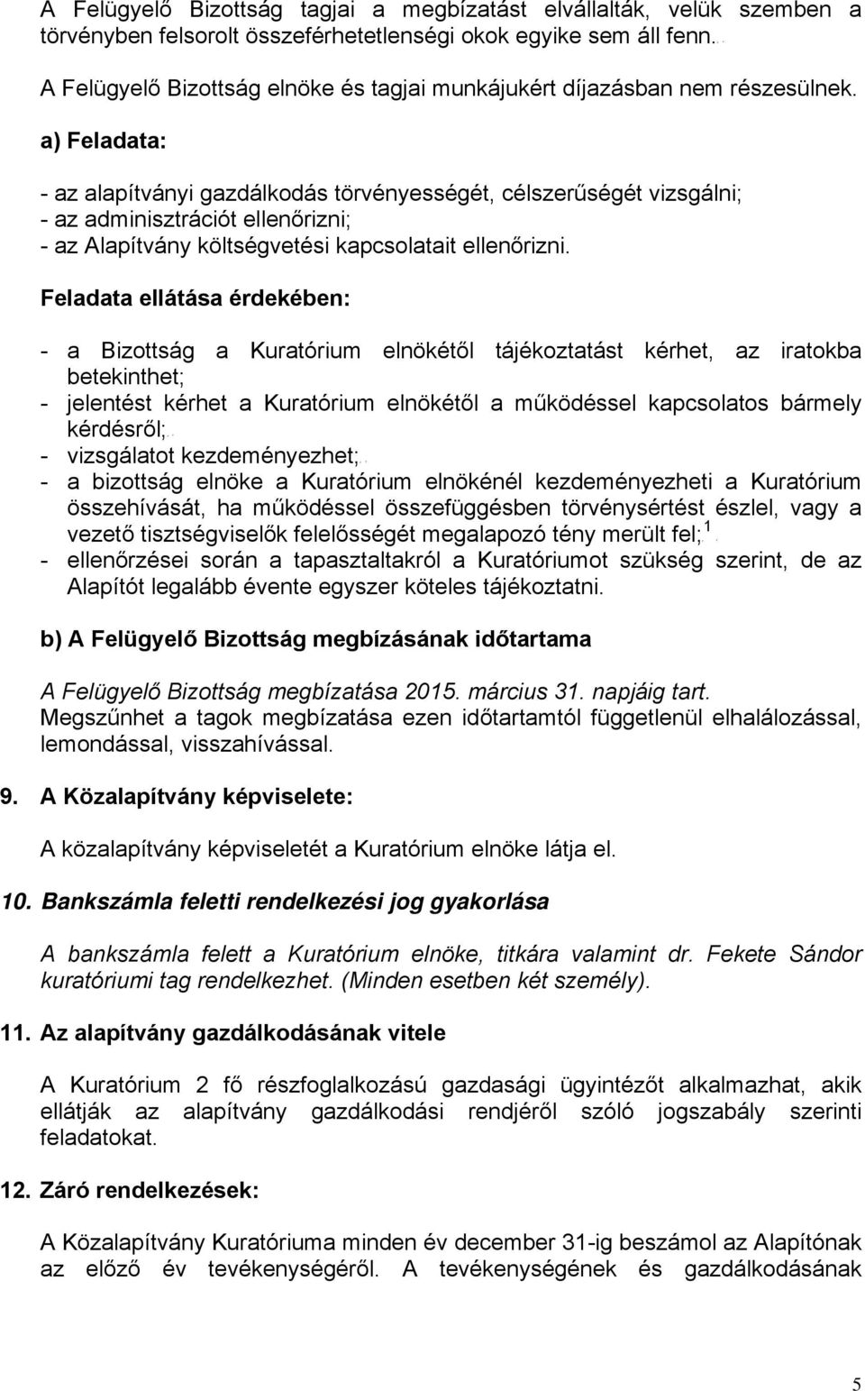 a) Feladata: - az alapítványi gazdálkodás törvényességét, célszerűségét vizsgálni; - az adminisztrációt ellenőrizni; - az Alapítvány költségvetési kapcsolatait ellenőrizni.