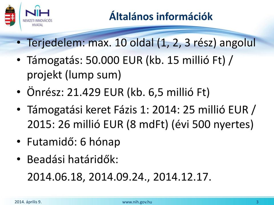 6,5 millió Ft) Támogatási keret Fázis 1: 2014: 25 millió EUR / 2015: 26 millió EUR (8