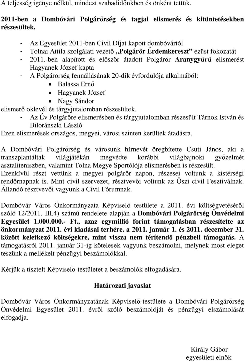 -ben alapított és először átadott Polgárőr Aranygyűrű elismerést Hagyanek József kapta - A Polgárőrség fennállásának 20-dik évfordulója alkalmából: Balassa Ernő Hagyanek József Nagy Sándor elismerő