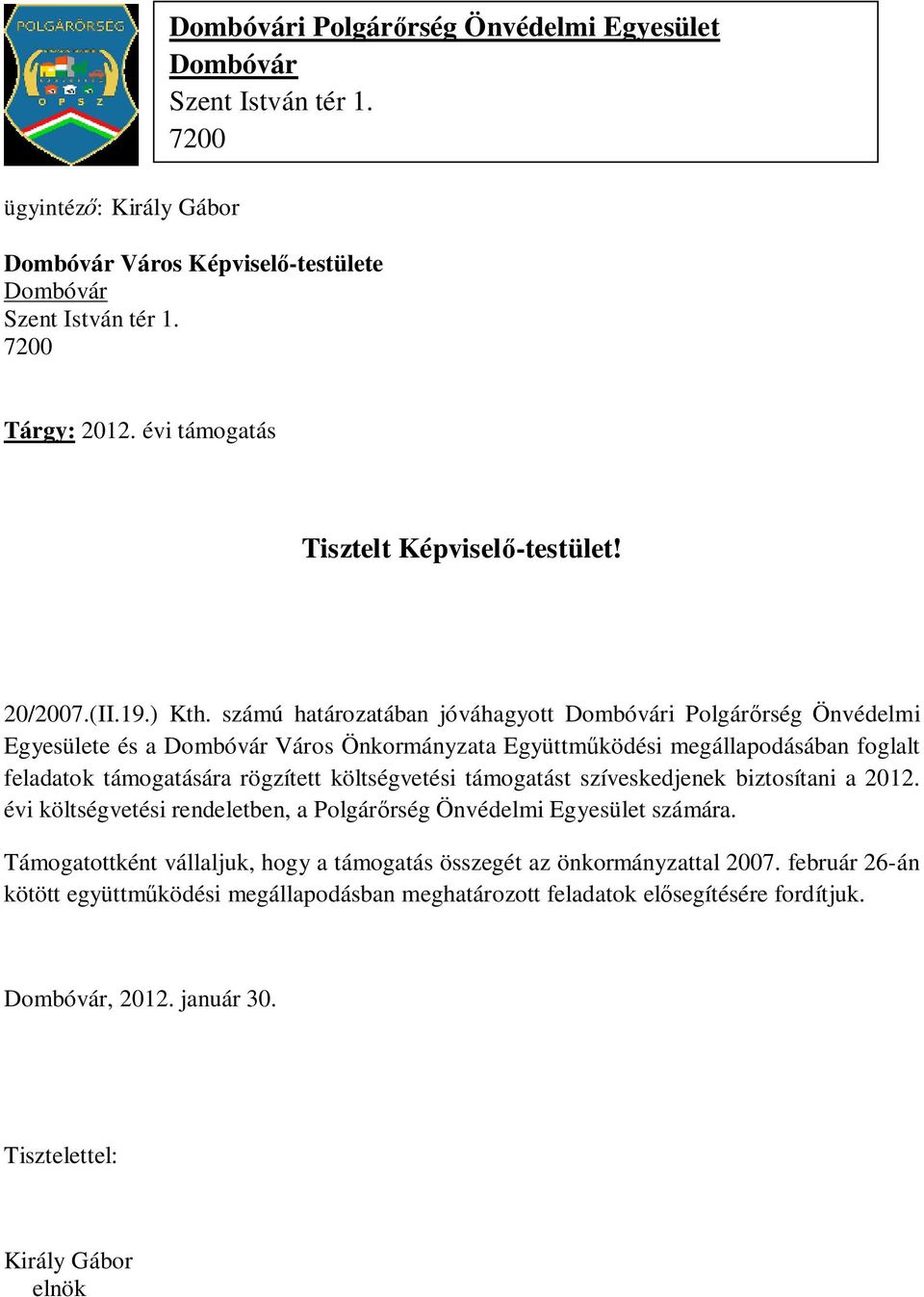 költségvetési támogatást szíveskedjenek biztosítani a 2012. évi költségvetési rendeletben, a Polgárőrség Önvédelmi Egyesület számára.