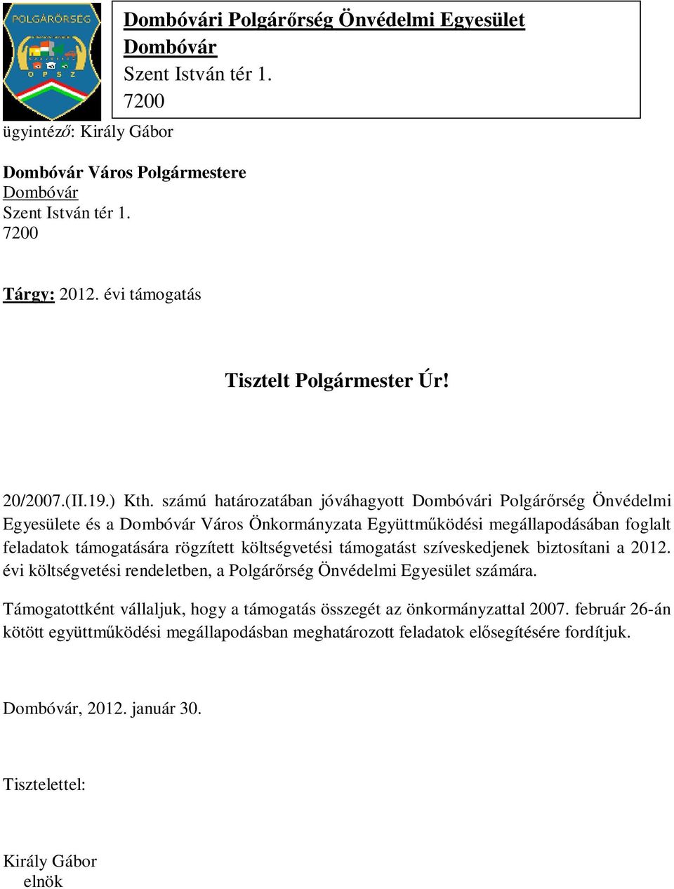 költségvetési támogatást szíveskedjenek biztosítani a 2012. évi költségvetési rendeletben, a Polgárőrség Önvédelmi Egyesület számára.