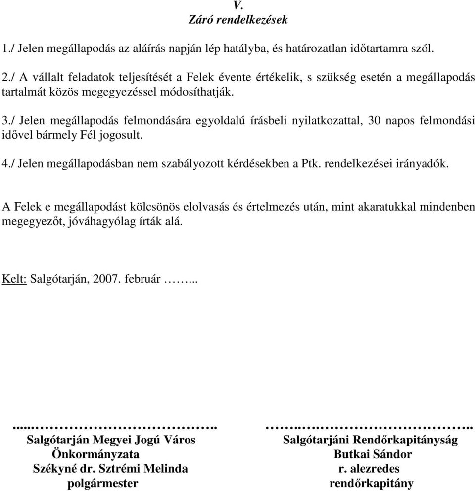 / Jelen megállapodás felmondására egyoldalú írásbeli nyilatkozattal, 30 napos felmondási idıvel bármely Fél jogosult. 4./ Jelen megállapodásban nem szabályozott kérdésekben a Ptk.