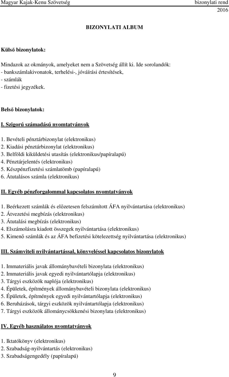 Belföldi kiküldetési utasítás (elektronikus/papíralapú) 4. Pénztárjelentés (elektronikus) 5. Készpénzfizetési számlatömb (papíralapú) 6. Átutalásos számla (elektronikus) II.