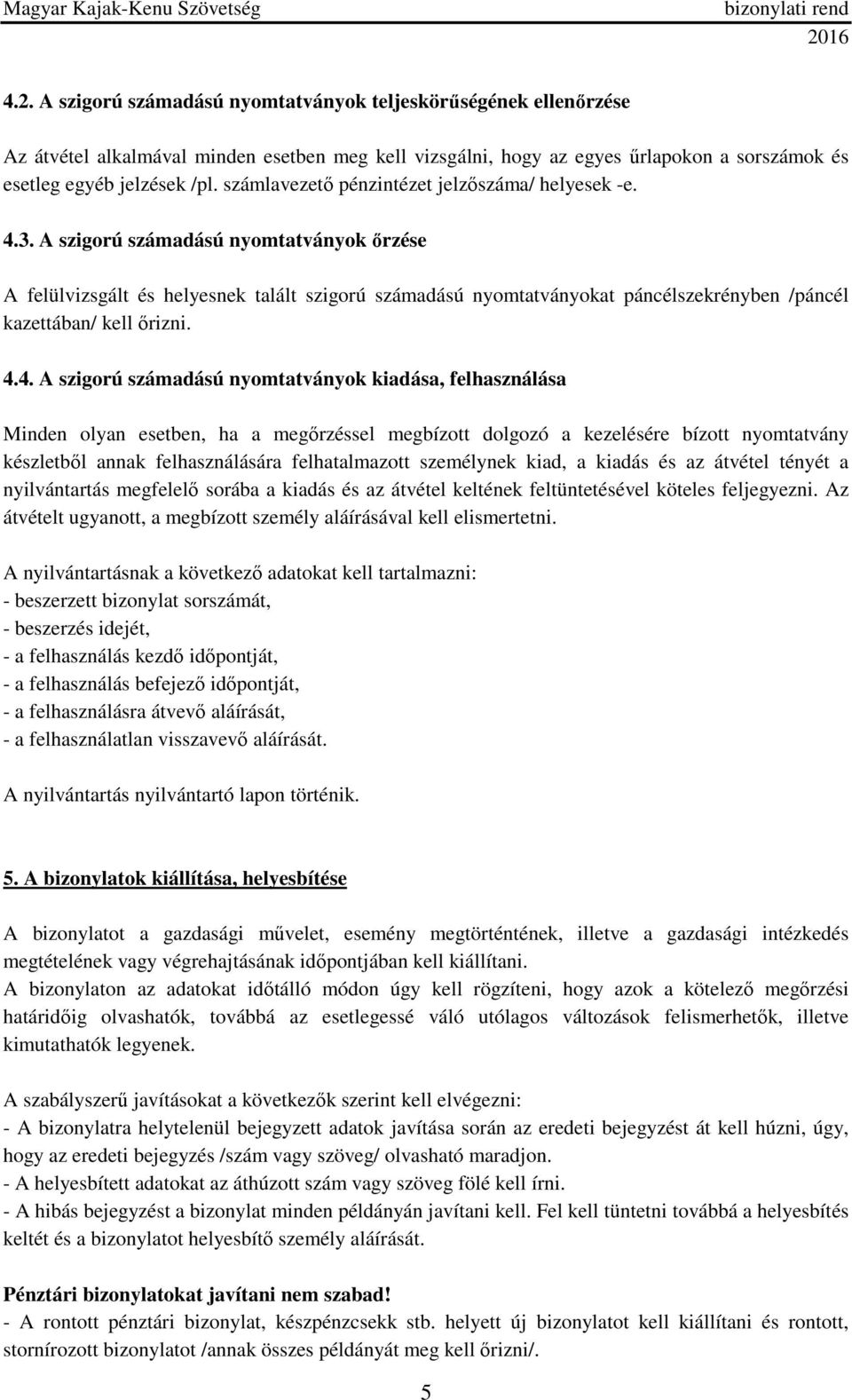 A szigorú számadású nyomtatványok őrzése A felülvizsgált és helyesnek talált szigorú számadású nyomtatványokat páncélszekrényben /páncél kazettában/ kell őrizni. 4.