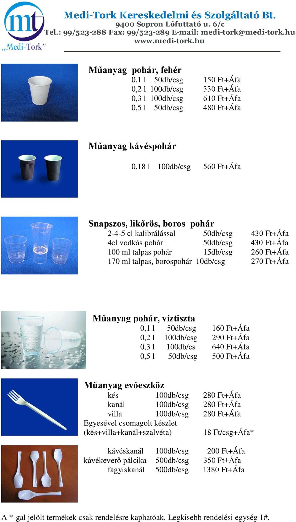 víztiszta 0,1 l 50db/csg 160 Ft+Áfa 0,2 l 100db/csg 290 Ft+Áfa 0,3 l 100db/cs 640 Ft+Áfa 0,5 l 50db/csg 500 Ft+Áfa Műanyag evőeszköz kés 100db/csg 280 Ft+Áfa kanál 100db/csg 280 Ft+Áfa villa