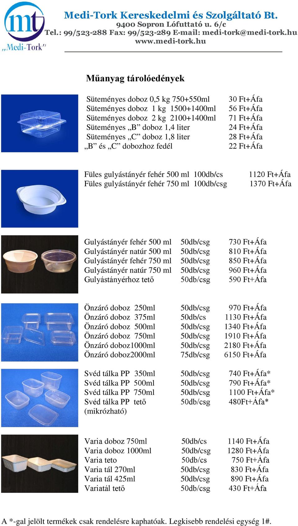 50db/csg 730 Ft+Áfa Gulyástányér natúr 500 ml 50db/csg 810 Ft+Áfa Gulyástányér fehér 750 ml 50db/csg 850 Ft+Áfa Gulyástányér natúr 750 ml 50db/csg 960 Ft+Áfa Gulyástányérhoz tető 50db/csg 590 Ft+Áfa