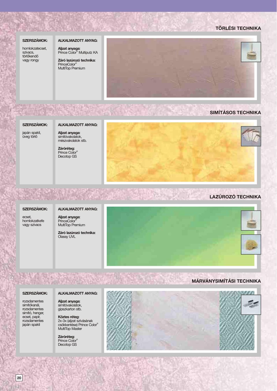 Záróréteg: Prince Color Decotop GS LAZÚROZÓ TECHNIKA SZERSZÁMOK: ecset, homlokzatkefe vagy szivacs ALKALMAZOTT ANYAG: Aljzat anyaga: PrinceColor MultiTop Premium Záró lazúrozó technika: Olassy UVL