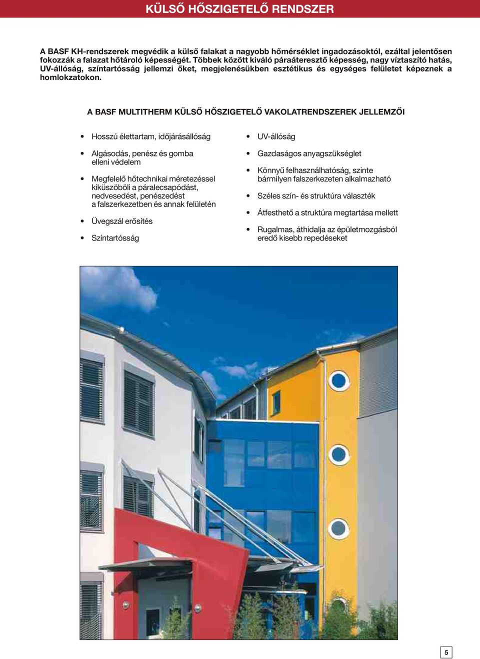 A BASF MULTITHERM KÜLSÕ HÕSZIGETELÕ VAKOLATRENDSZEREK JELLEMZÕI Hosszú élettartam, idõjárásállóság Algásodás, penész és gomba elleni védelem Megfelelõ hõtechnikai méretezéssel kiküszöböli a