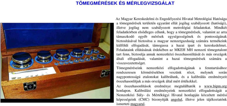 Mindkét feladatkörben elsıdleges célunk, hogy a tömegmérések, valamint az arra támaszkodó egyéb mérések egységességének és pontosságának biztosításával biztosítsa a magyar nemzetgazdaság számára